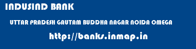 INDUSIND BANK  UTTAR PRADESH GAUTAM BUDDHA NAGAR NOIDA OMEGA  banks information 